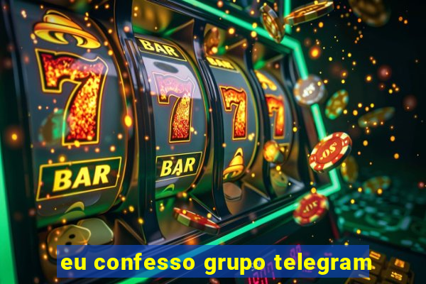 eu confesso grupo telegram